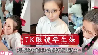 【在校萌妹】眼镜学生妹！对戴眼镜的小母狗真的没有抵抗力