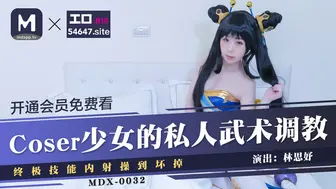 MDX-0032_Coser少女的私人武術調教_終極技能內射操到壞掉官网-林思妤