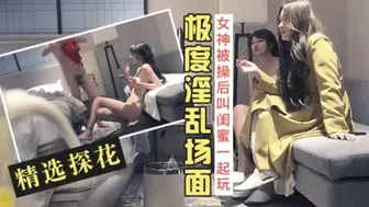 精选探花-长腿女神被操爽后叫来闺蜜一起玩双飞